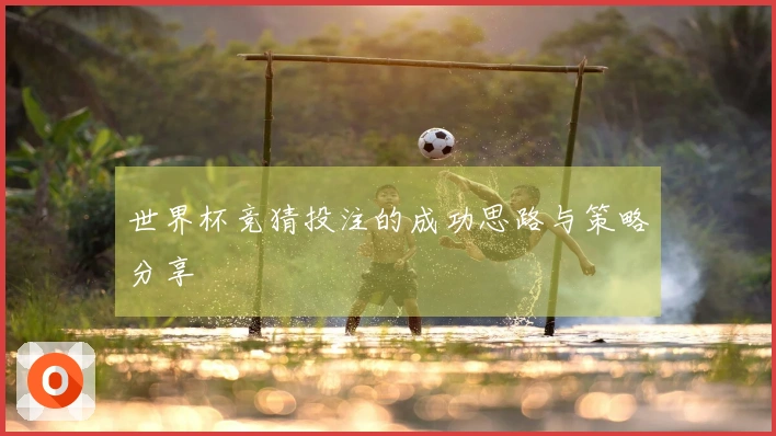 世界杯竞猜投注的成功思路与策略分享